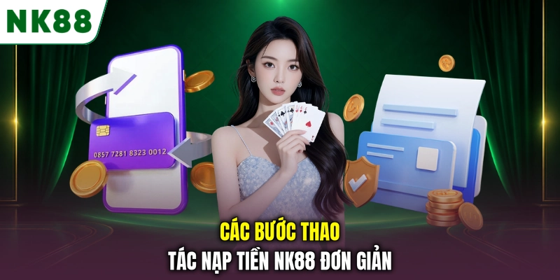 Các bước thao tác nạp tiền NK88 đơn giản