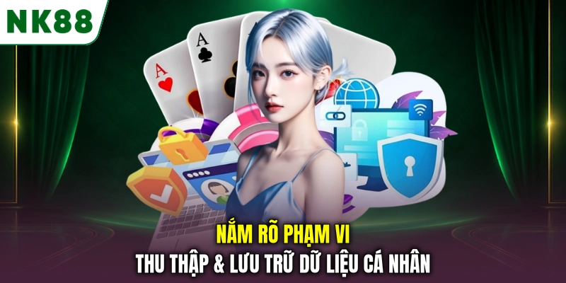 Nắm rõ phạm vi thu thập & lưu trữ dữ liệu cá nhân